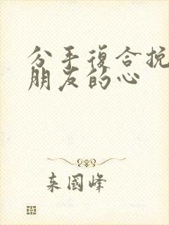 分手复合挽回男朋友的心