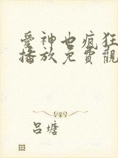 爱神也疯狂在线播放免费观看电视剧