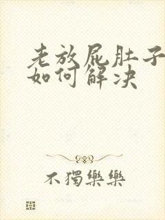 老放屁肚子胀气如何解决