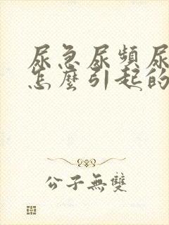 尿急尿频尿不尽怎么引起的