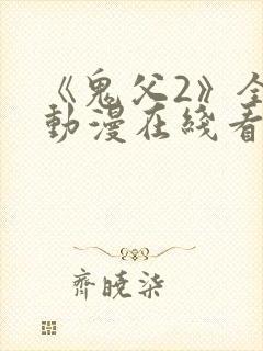 《鬼父2》全集动漫在线看免费