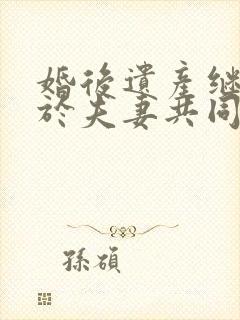 婚后遗产继承属于夫妻共同财产吗?封面