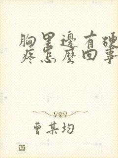 胸里边有硬块还疼怎么回事