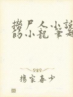 捞尸人小说纯洁的小龙 笔趣阁