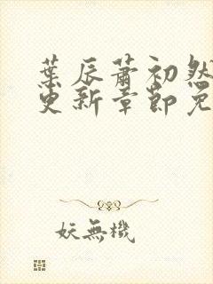 叶辰萧初然刚刚更新章节免费阅读笔趣阁