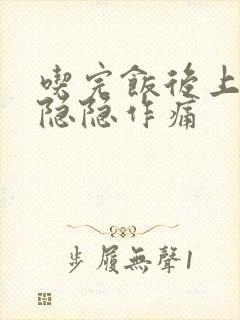 吃完饭后上腹部隐隐作痛