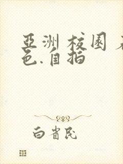 亚洲 校园 春色.自拍