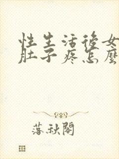 性生活后女生小肚子疼怎么回事