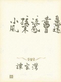 小孩流黄鼻涕是风寒感冒还是风热感冒