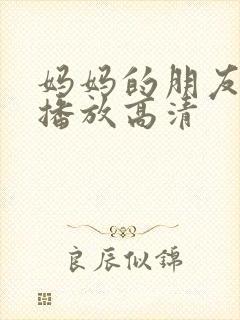 妈妈的朋友在线播放高清