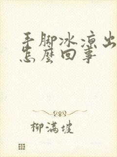 手脚冰凉出虚汗怎么回事