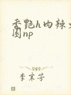 香艳h肉辣文校园np