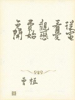 免费观看从结婚开始恋爱电视剧全集