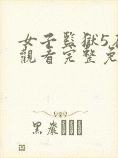 女子监狱5在线观看完整免费