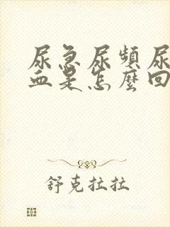 尿急尿频尿痛尿血是怎么回事