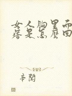 女人胸里面有疙瘩是怎么回事