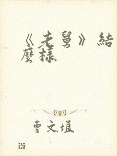 《老舅》结局怎么样