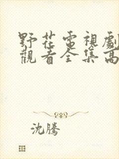 野花电视剧免费观看全集高清播放