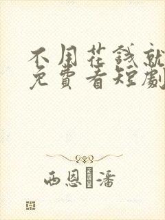 不用花钱就可以免费看短剧的软件