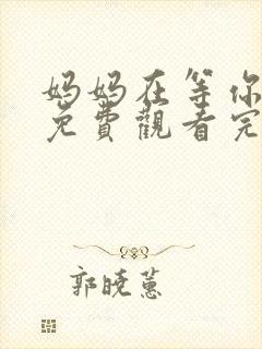 妈妈在等你全集免费观看完整版高清