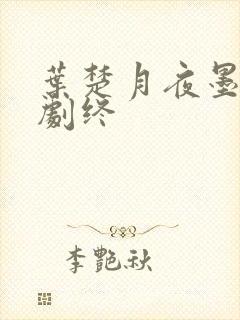 叶楚月夜墨寒全剧终封面
