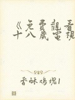 《免费观看已满十八岁电视剧》