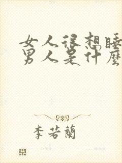 女人很想睡一个男人是什么心理