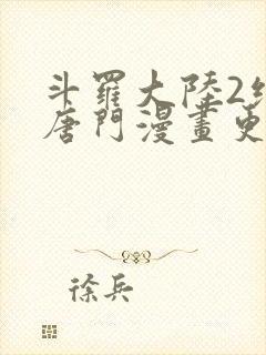 斗罗大陆2绝世唐门漫画更新完了吗