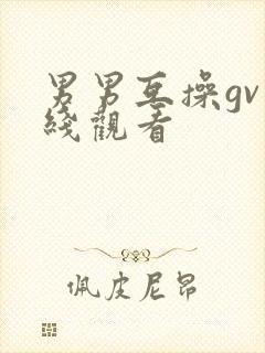 男男互操gv在线观看