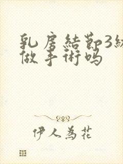 乳房结节3级要做手术吗