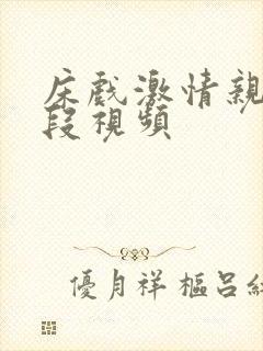 床戏激情亲吻片段视频