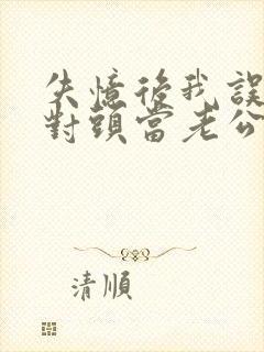 失忆后我误把死对头当老公