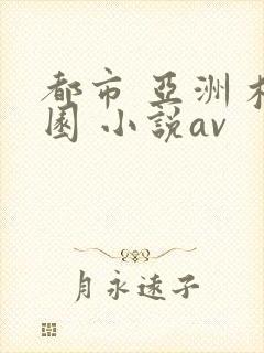 都市 亚洲 校园 小说av