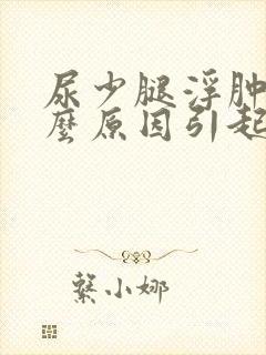 尿少腿浮肿是什么原因引起的