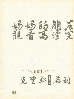 妈妈的朋友在线观看高清完版