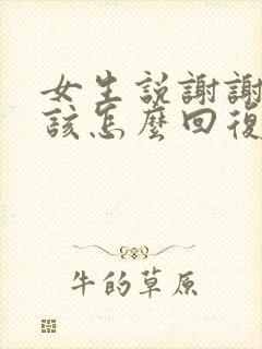 女生说谢谢你应该怎么回复