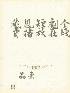 藏凤短剧全集免费播放在线观看高清