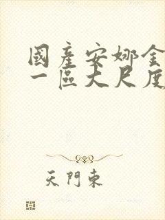 国产安娜金视频一区大尺度