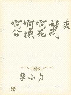 啊啊啊好爽啊老公操死我