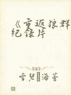 《重返狼群》二纪录片