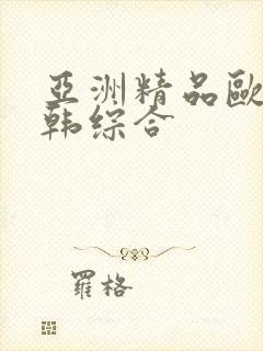 亚洲精品欧美日韩综合