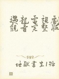 遇龙电视剧免费观看完整版高清