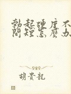 勃起硬度不够时间短怎么办