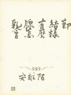 乳腺有结节4a会怎么样