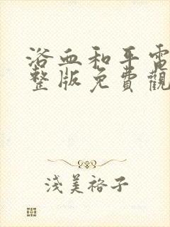 浴血和平电影完整版免费观看高清