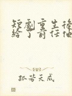 短剧重生后我嫁给了前任他叔完整版封面