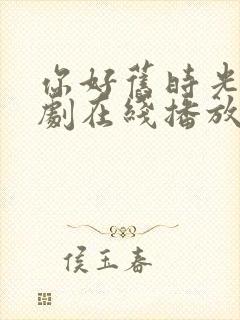 你好旧时光电视剧在线播放封面