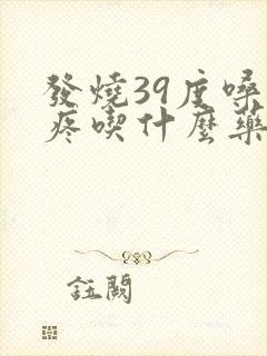 发烧39度嗓子疼吃什么药