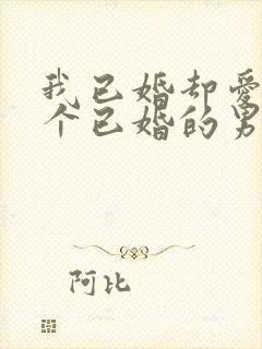 我已婚却爱上一个已婚的男人怎么办