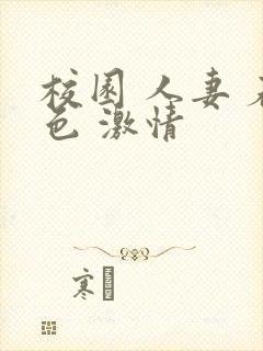 校园 人妻 春色 激情